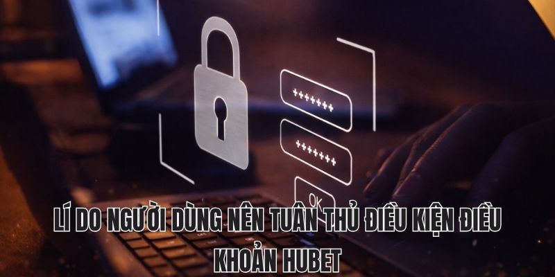 ĐIỀU KIỆN ĐIỀU KHOẢN HUBET 1 Lí do người dùng nên tuân thủ điều kiện điều khoản Hubet